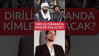 Kuruluş Osmanda Kimler Kalacak?