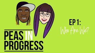 Peas In Progress Podcast  EP. 001: Who Are We?
