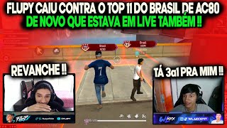 FLUPY CAIU CONTRA O TOP 11 DO BRASIL DE AC80 DE NOVO QUE ESTAVA EM LIVE TAMBÉM,VISÃO DOS 2 !!