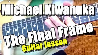 Video thumbnail of "How to play The Final Frame : Michael Kiwanuka : Guitar Lesson Tutorial #190"