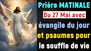 🙏 PRIERE du MATIN Lundi 27 Mai 2024 avec Évangile du Jour et Psaume Matinal de bénédiction forte