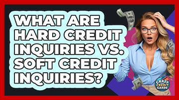 What Are Hard Credit Inquiries Vs. Soft Credit Inquiries? - Crazy About Credit Cards