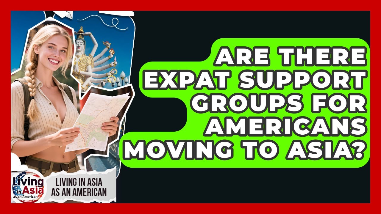 Are There Expat Support Groups for Americans Moving to Asia? | Living in Asia as an American News