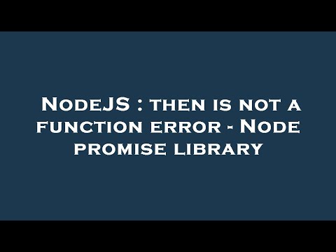 NodeJS : then is not a function error - Node promise library