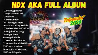 NDX AKA FULL ALBUM TERBARU VIRAL 2026 | Di Tinggal Rabi, Ngertonono Ati, Goblok