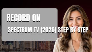 How To Record On Spectrum TV 2025 Step By Step