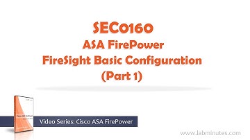 LabMinutes# SEC0160 - ASA FirePower FireSight Basic Configuration (Part 1)