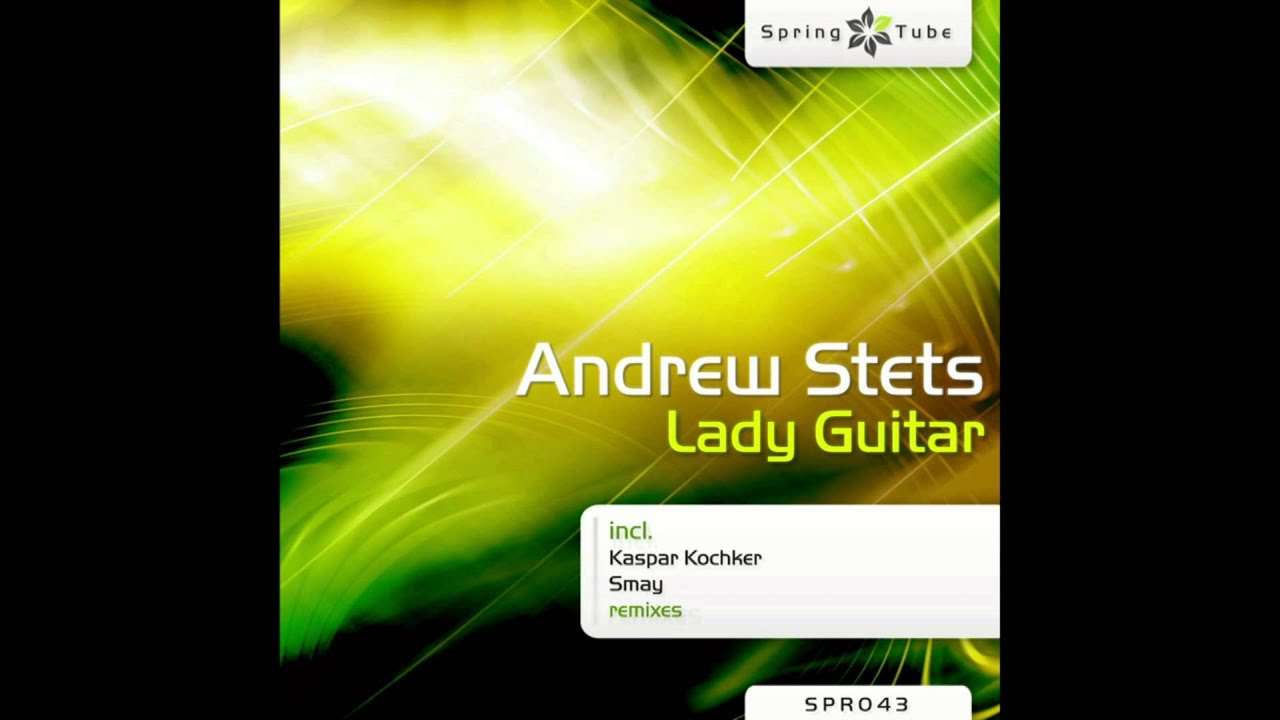 Andrew Stets - Lady Guitar (Kaspar Kochker Remix) [SPR043] - YouTube Spring Tube channel