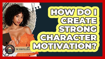 How Do I Create Strong Character Motivation?