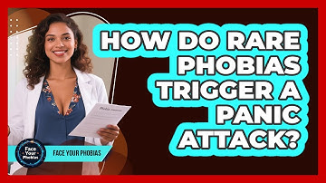 How Do Rare Phobias Trigger A Panic Attack? - Face Your Phobias