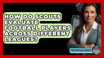 How Do Scouts Evaluate Football Players Across Different Leagues? - The Football Xpert
