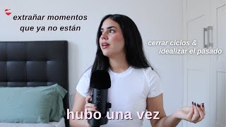 HUBO UNA VEZ: extrañar momentos que ya no están, cerrar ciclos, idealizar el pasado  EP.25