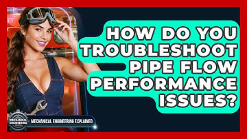 How Do You Troubleshoot Pipe Flow Performance Issues? - Mechanical Engineering Explained