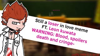 Still a loser in love meme / ft. Leon kuwata