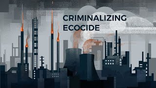 Criminalizing Ecocide