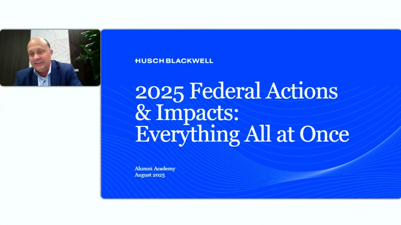 2025 Federal Actions & Impacts: Everything All at Once