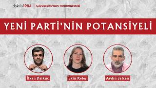 Yeni Parti'nin Potansiyeli | Aydın Selcen | Çavuşesku'nun Termometresi ÖZEL