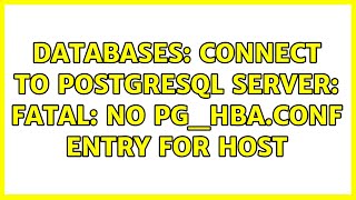 Databases: connect to PostgreSQL server: FATAL: no pg_hba.conf entry for host (11 Solutions!!)