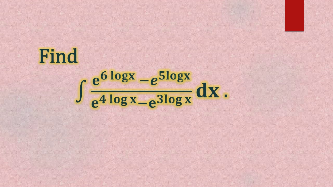 What is the integration of this function [math]I=\displaystyle \int  \dfrac{e^{6 \log x}-e^{5 \log x}}{e^{4 \log x}-e^{3 \log x}} \,d x[/math]?  - Mathematics and Calculus - Quora