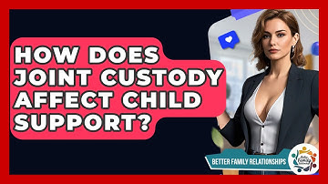 How Does Joint Custody Affect Child Support? - Better Family Relationships