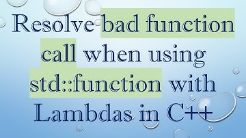 Resolve bad function call when using std::function with Lambdas in C+ +