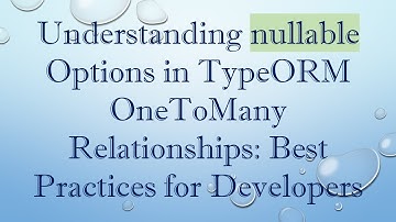 Understanding nullable Options in TypeORM OneToMany Relationships: Best Practices for Developers