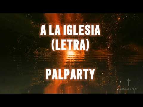 A la iglesia [LETRA] – PalParty | Música Cristiana