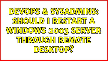 DevOps & SysAdmins: Should I restart a Windows 2003 server through Remote Desktop? (6 Solutions!!)