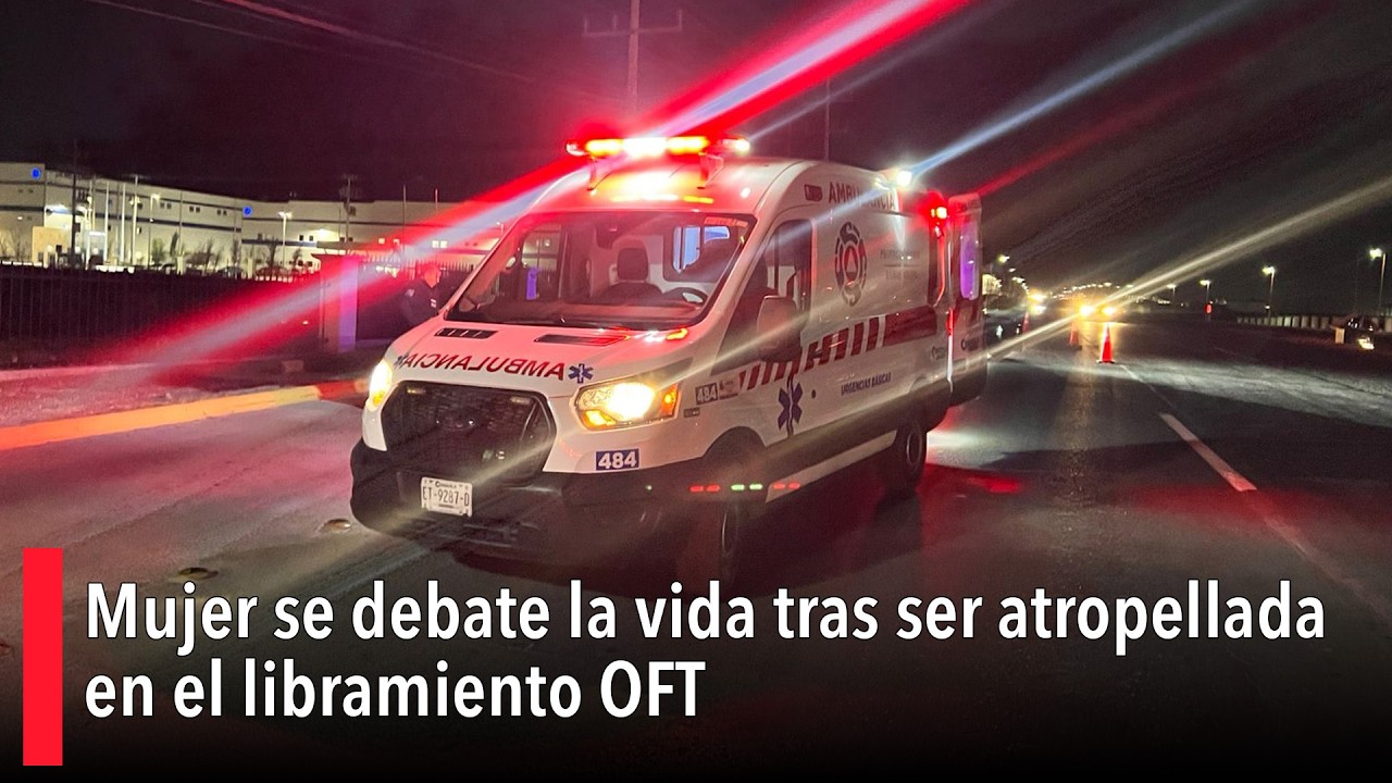Mujer se debate la vida tras ser atropellada en el libramiento OFT ...