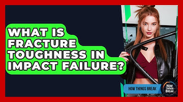 What Is Fracture Toughness In Impact Failure? - How Things Break