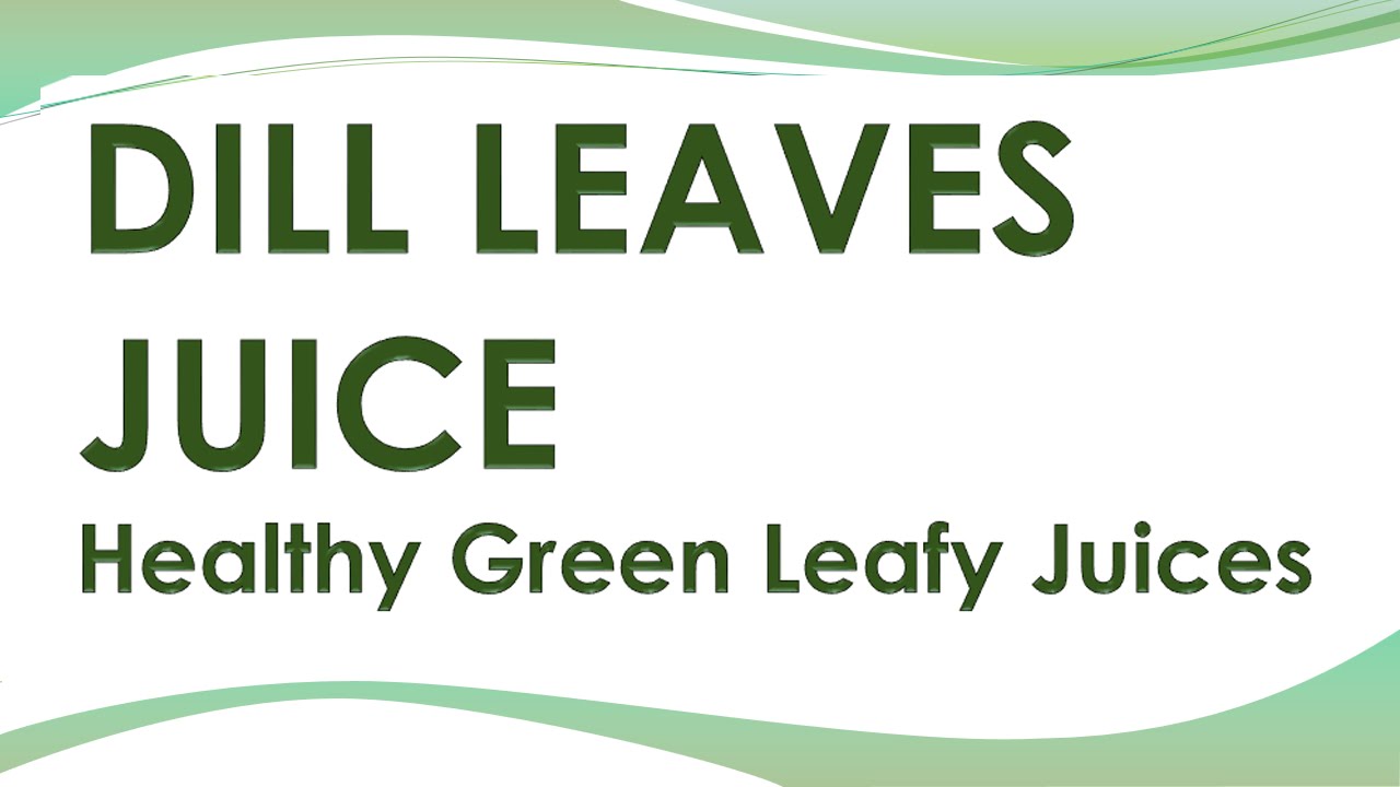 Amazing Health Benefits of Dill Leave Juice Dill Leafy Vegetable