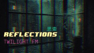𝗧𝗪𝗜𝗟𝗜𝗚𝗛𝗧 𝗙𝗠 思索 | Reflections — Ambient Mix for Focus & Solitude