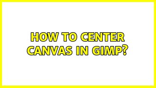 How to center canvas in GIMP?