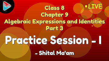 Class 8 Algebraic Expressions and Identities Part 3: Practice Session I - Shital Ma