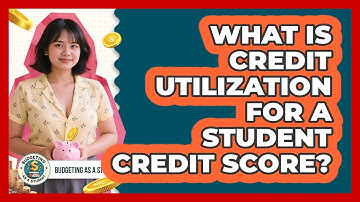 What Is Credit Utilization For A Student Credit Score? - Budgeting as a Student