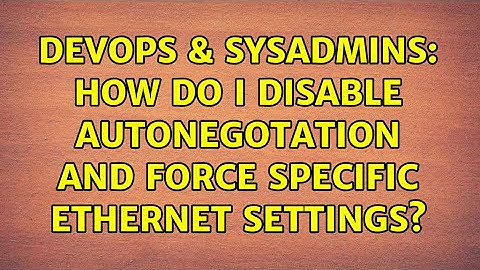 DevOps & SysAdmins: How do I disable autonegotation and force specific ethernet settings?