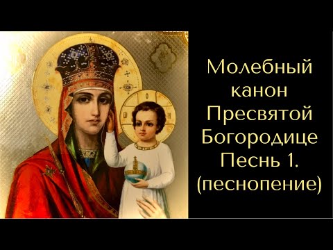 Молебный канон Пресвятой Богородице. Песнь 1. (песнопение)