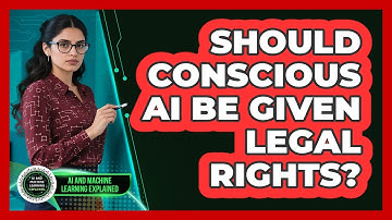 Should Conscious AI Be Given Legal Rights? - AI and Machine Learning Explained