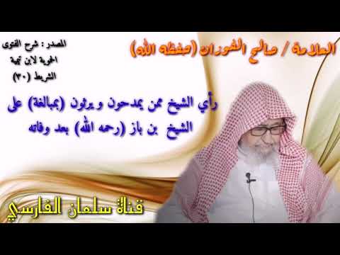 صالح الفوزان رأي الشيخ ممن يمدحون الشيخ بن باز بعد وفاته
