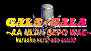 gala gala karaoke lirik- versi ade astrid (aa ulah depo wae)