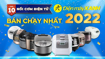 Top 10 NỒI CƠM ĐIỆN TỬ bán chạy nhất năm 2022 tại Điện máy XANH