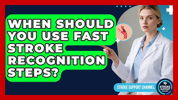 When Should You Use FAST Stroke Recognition Steps? | Stroke Support Channel