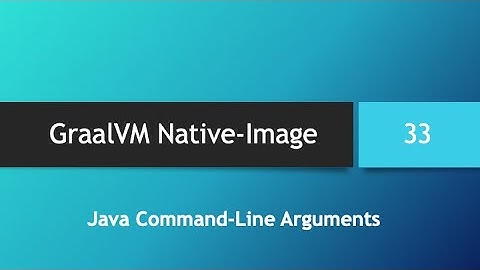GraalVM Native-Image in depth -- Part 33: Java Command-Line Arguments