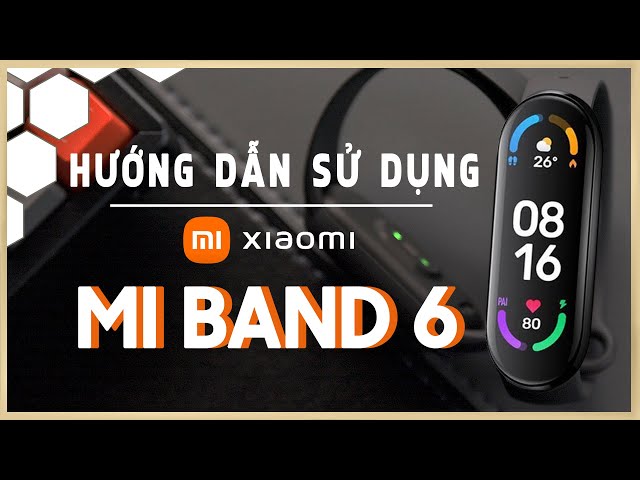 Hướng dẫn sử dụng Xiaomi Mi Band 6 chi tiết nhất | Thế Giới Đồng Hồ