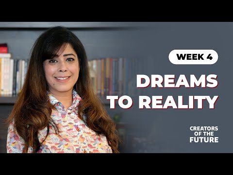 Week 4 - Dreams To Reality | Priya Kumar | Creators Of The Future