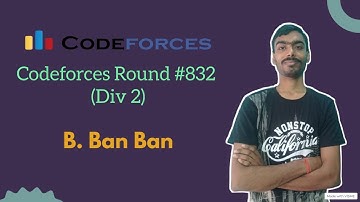 BAN BAN || Codeforces Round 832 (Div 2) || Codeforces