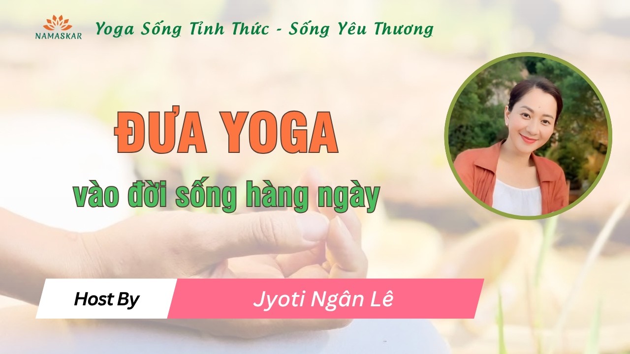 Đưa yoga vào đời sống hằng ngày, không chỉ trên thảm | Jyoti Ngân Lê
