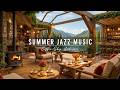 Smooth Jazz Instrumental Music for Work, Study 🌞 Summer Coffee Shop Ambience & Jazz Relaxing Music