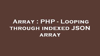 Array : PHP - Looping through indexed JSON array