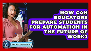 How Can Educators Prepare Students For Automation In The Future Of Work? - Safe AI for The Classroom